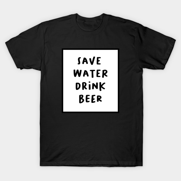 Drink Beer, Save Water by Beershirtly T-Shirt by BeerShirtly01